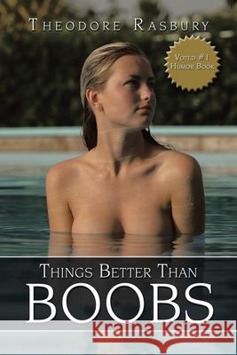 Things Better Than BOOBS Theodore Rasbury 9781438967226 AuthorHouse