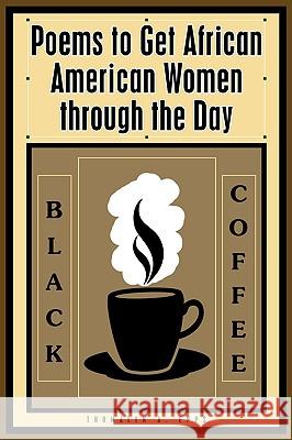 Black Coffee: Poems to Get African American Women through the Day Epps, Thomalyn A. 9781438968018 Authorhouse