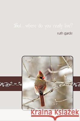 But...Where Do You Really Live? Ruth Garde 9781438968568