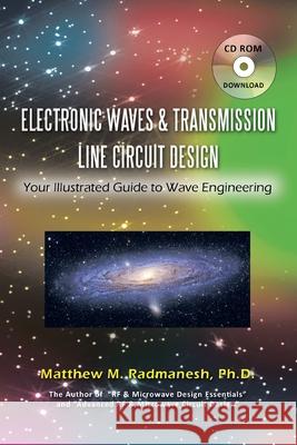 Electronic Waves & Transmission Line Circuit Design: Your Illustrated Guide to Wave Engineering Matthew M. Radmanesh Ph.D. 9781438968629 AuthorHouse