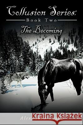 Collusion Series Book Two: The Becoming Lopez, Alexandra 9781438968889 Authorhouse