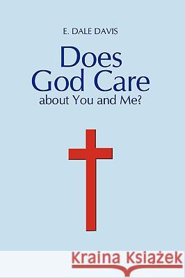 Does God Care about You and Me? E. Dale Davis 9781438969206 Authorhouse