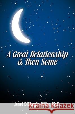 A Great Relationship & Then Some Ph. D. Janet Digiorgio-Miller 9781438969442