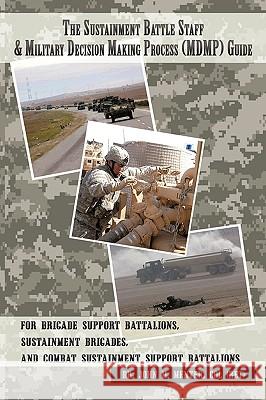 The Sustainment Battle Staff & Military Decision Making Process (MDMP) Guide: For Brigade Support Battalions, Sustainment Brigades, and Combat Sustain John M. Menter, Col (Ret) 9781438970202 Authorhouse