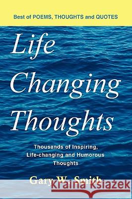 Life Changing Thoughts: Thousands of Inspiring, Life-changing, and Humorous Thoughts Smith, Gary W. 9781438970585 Authorhouse