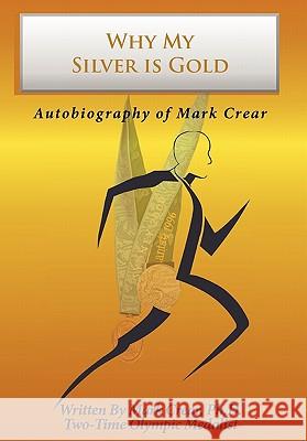 Why My Silver is Gold: Autobiography of Mark Crear Crear, Mark 9781438970899 Authorhouse