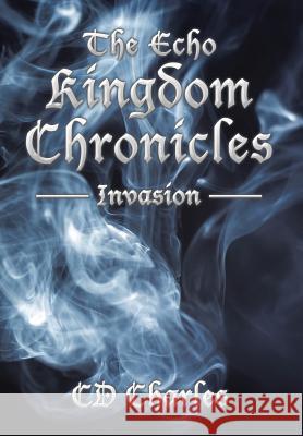 The Echo Kingdom Chronicles: Invasion CD Charles 9781438971940