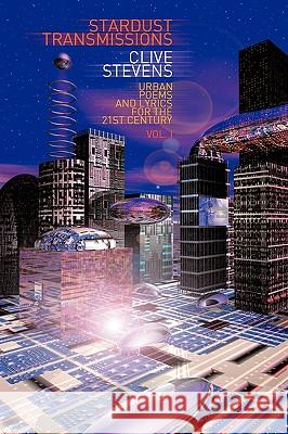 Stardust Transmissions: Urban Poems and Lyrics for the 21st Century Vol 1 Stevens, Clive 9781438972008