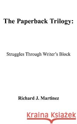 The Paperback Trilogy: Struggles Through Writer's Block Martinez, Richard J. 9781438972145