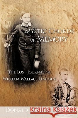 Mystic Chords of Memory: The Lost Journal of William Wallace Lincoln Motier, Donald 9781438972152 Authorhouse