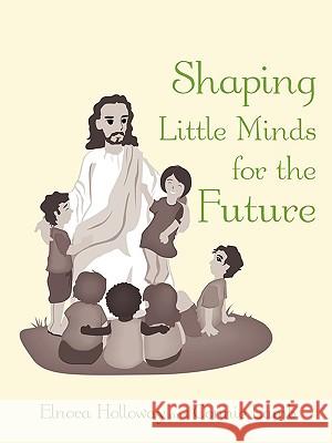 Shaping Little Minds for the Future Elnora Holloway 9781438972770 