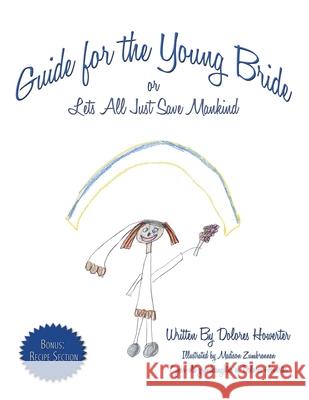 Guide for the Young Bride: or Lets All Just Save Mankind Howerter, Dolores 9781438973449 Authorhouse