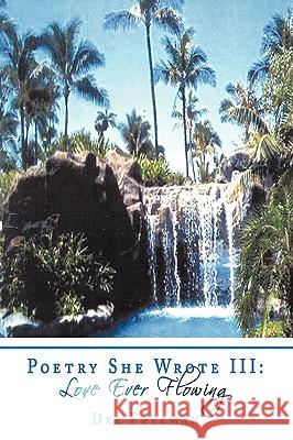 Poetry She Wrote III: Love Ever Flowing Freeman, Dee 9781438973548 Authorhouse