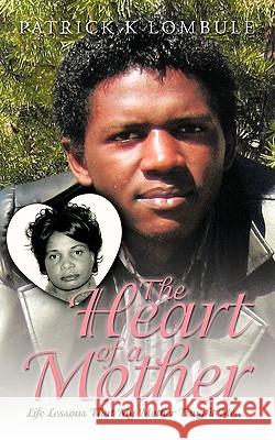 The Heart of a Mother: Life Lessons That My Mother Taught Me.... Lombule, Patrick K. 9781438973913 Authorhouse