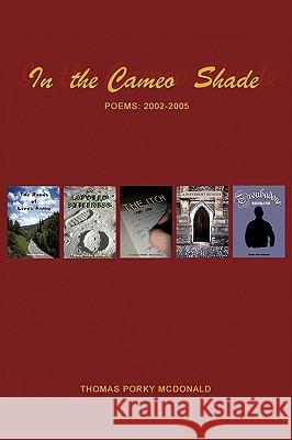 In The Cameo Shade: Poems 2002-2005 Thomas Porky McDonald 9781438973937 Authorhouse