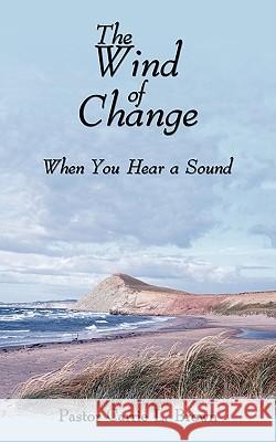 The Wind of Change: When You Hear a Sound Brown, Pastor Carrie L. 9781438973944