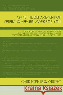 Make the Department of Veterans Affairs Work for You: A Comprehensive Guide to Understanding the VA Disability Compensation Claims Process Written by Wright, Christopher S. 9781438974484