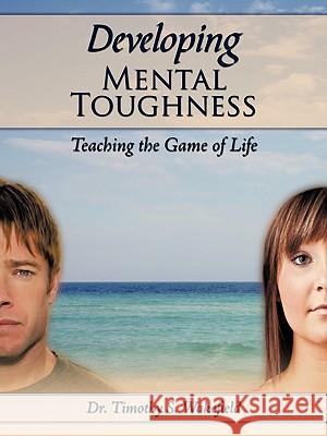 Developing Mental Toughness: Teaching the Game of Life Wakefield, Timothy S. 9781438975115 Authorhouse