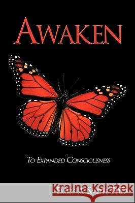 Awaken: To Expanded Consciousness Emily a. Smith 9781438975269 Authorhouse