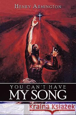 You Can't Have My Song Henry Armington 9781438975320 Authorhouse