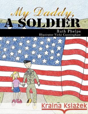 My Daddy, A Soldier Ruth Phelps 9781438975696