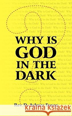 Why is God in the Dark Rev D. Aylmer Evans 9781438975719 AuthorHouse