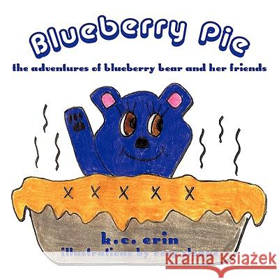 Blueberry Pie: The Adventures of Blueberry Bear and Her Friends Erin, K. C. 9781438975924 Authorhouse