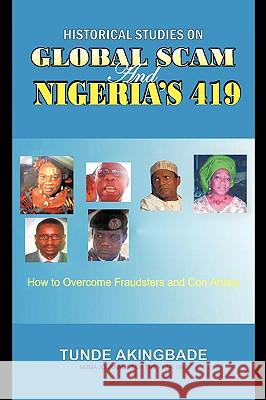 Historical Studies on Global Scam and Nigeria's 419: How To Overcome Fraudsters And Con Artists Akingbade, Tunde 9781438975962 Authorhouse