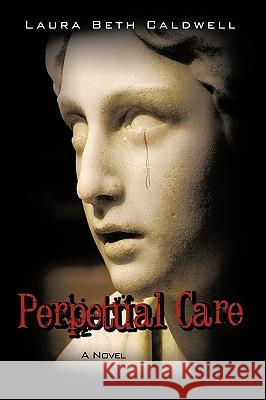 Perpetual Care Caldwell, Laura Beth 9781438976631 Authorhouse