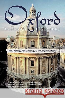 Oxford in English Literature: The Making, and Undoing, of the English Athens Dougill, John 9781438976839 Authorhouse