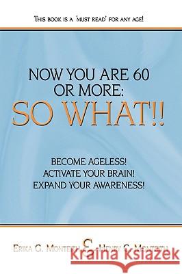 Now You Are 60 or More: So What!! Monteith, Erika G. 9781438976983 Authorhouse