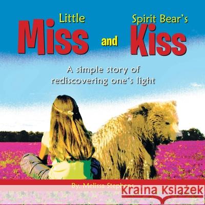 Little Miss and Spirit Bear's Kiss: A Simple Story of Rediscovering One's Light Stephens, Melissa 9781438978512 Authorhouse