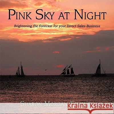 Pink Sky at Night: Brightening the Forecast for your Direct Sales Business Sharon Morgan Tahaney 9781438978635
