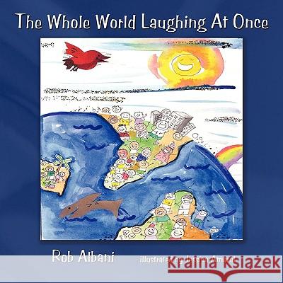 The Whole World Laughing At Once Rob Albani 9781438979472