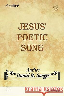 Jesus' Poetic Song: Inspirational Christian Song Lyrics and Poems Songer, Daniel R. 9781438979724 