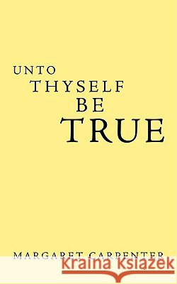 Unto Thyself Be True Carpenter, Margaret 9781438979984