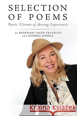 Selection of Poems: Poetic Visions of Moving Experiences Rosemary Mayo-Franklin, Riemkje Jensma 9781438980089 Authorhouse UK