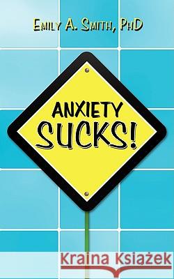 Anxiety Sucks! Phd Emil 9781438980423 Authorhouse