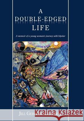 A Double-Edged Life: A Memoir of a Young Woman's Journey with Bipolar Campbell, Jill 9781438980881