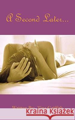 A Second Later... Tina Griffith 9781438980935 Authorhouse