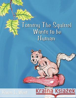 Tommy the Squirrel Wants to Be Human West, Karen L. 9781438980966