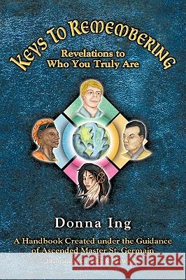 Keys to Remembering: Revelations to Who You Truly Are Ing, Donna 9781438981116