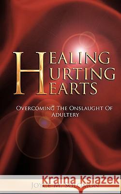 Healing Hurting Hearts: Surviving the Onslaught of Adultery Solomon, Joyce M. 9781438981635 Authorhouse