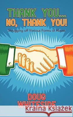 Thank You.....No, Thank You!: Shrugging off Various Forms of Abuse Whiteside, Doug 9781438981734 Authorhouse