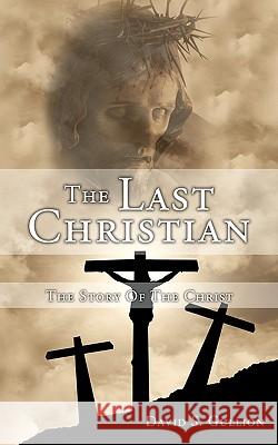 The Last Christian: The Story Of The Christ Gullion, David S. 9781438982373 Authorhouse