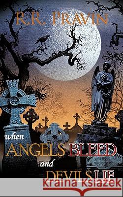 When Angels Bleed and Devils Lie R. R. Pravin 9781438983523 Authorhouse