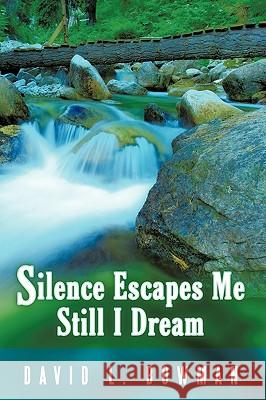 Silence Escapes Me Still I Dream David L. Bowman 9781438984483 Authorhouse