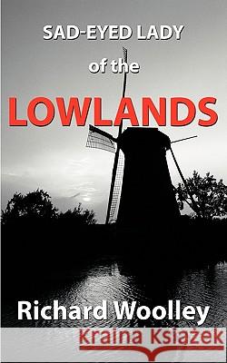 Sad-Eyed Lady of the Lowlands Richard Woolley (Bishop Grosseteste University College Lincoln UK) 9781438984827 Authorhouse UK