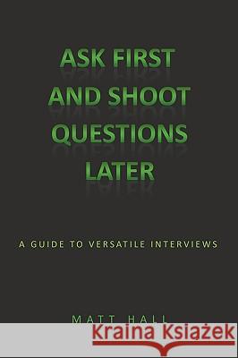 Ask First & Shoot Questions Later: A Guide to Versatile Interviews Hall, Matt 9781438985077