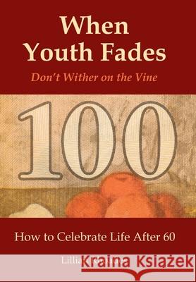 When Youth Fades: Don't Wither on the Vine - How to Celebrate Life After 60 - Aging from a Biblical Perspective Rhoades, Lillian 9781438985114